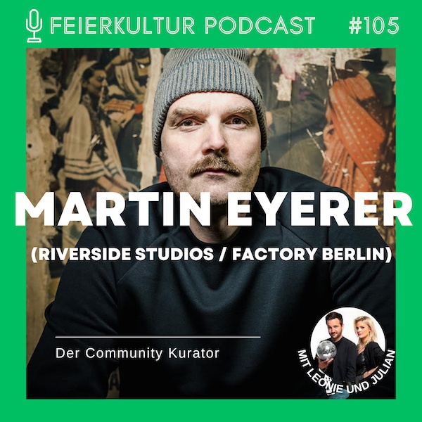 #105 - MARTIN EYERER (Riverside Studios / Factory Berlin): Der Community Kurator