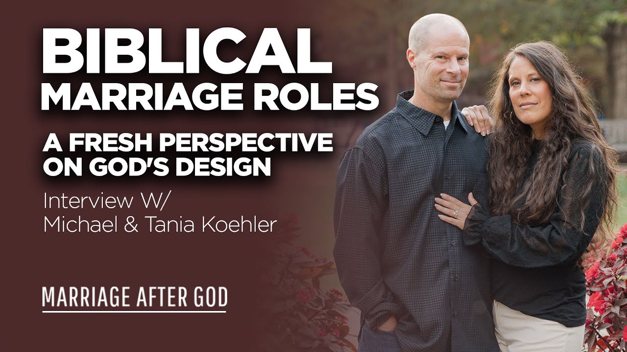 Biblical Marriage Roles, A Fresh Perspective on God's Design - Interview With Michael and Tania Koehler