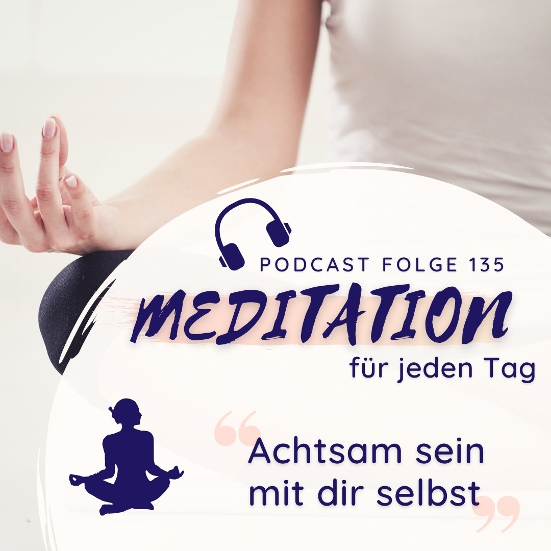 Meditation Nr. 135 // Achtsam mit dir selbst sein