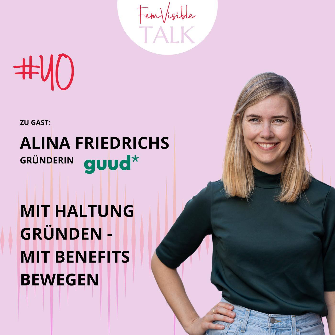 #40 Mit Haltung gründen, mit Benefits bewegen mit Alina Friedrichs, Co-Gründerin von GUUD