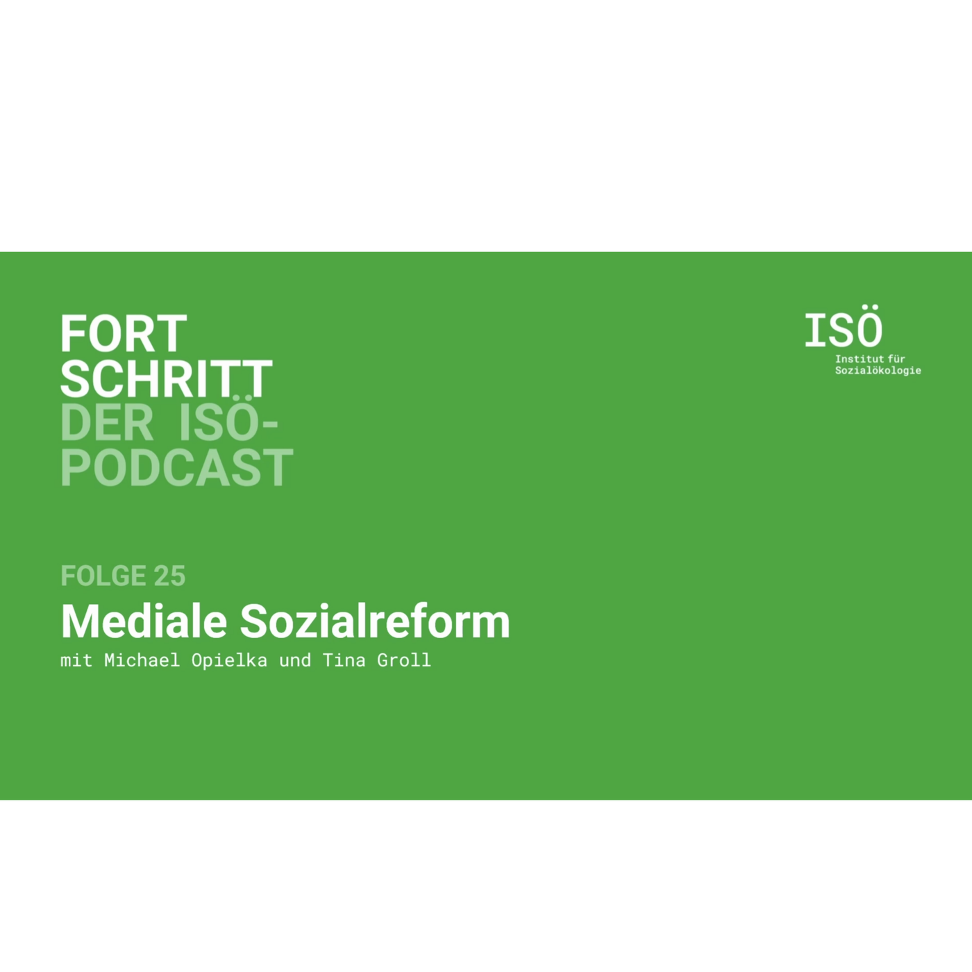25 - Fortschritt - der ISÖ-Podcast - Folge 25 - Mediale Sozialreform