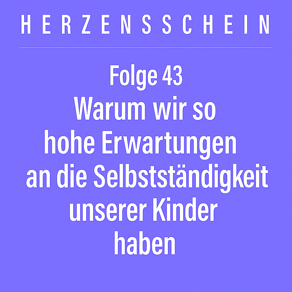 Warum wir von unseren Kindern zu viel Selbstständigkeit erwarten und was wirklich dahinter steckt