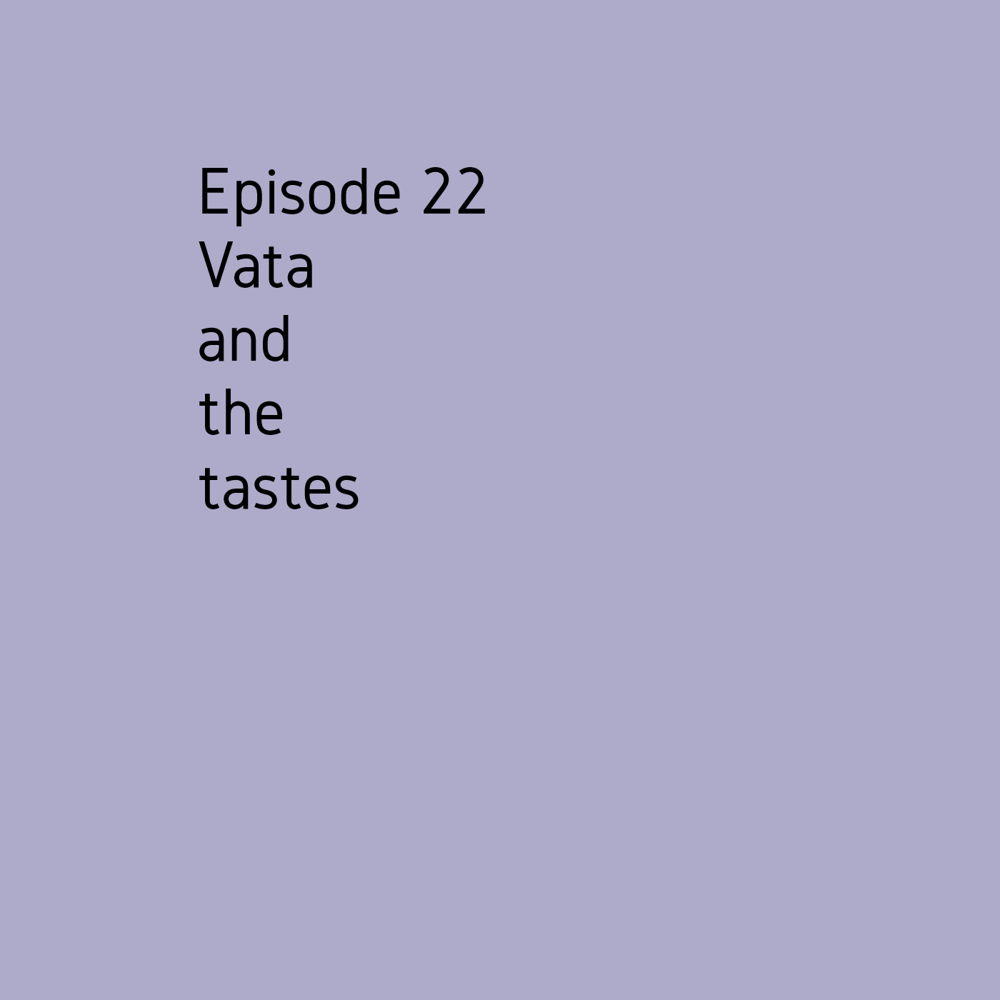 Episode 22 Vata and the tastes