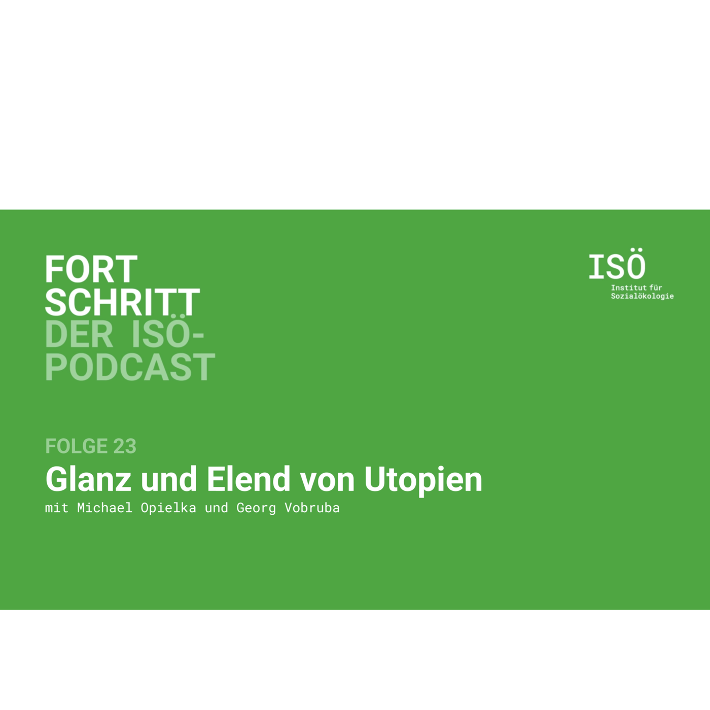 23 - Fortschritt - der ISÖ-Podcast - Folge 23 - Glanz und Elend von Utopien