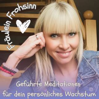 Fräulein Frohsinn - Geführte Meditationen für dein persönliches Wachstum