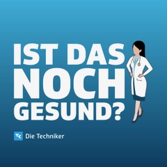 Ist das noch gesund? – Der Gesundheitspodcast der Techniker