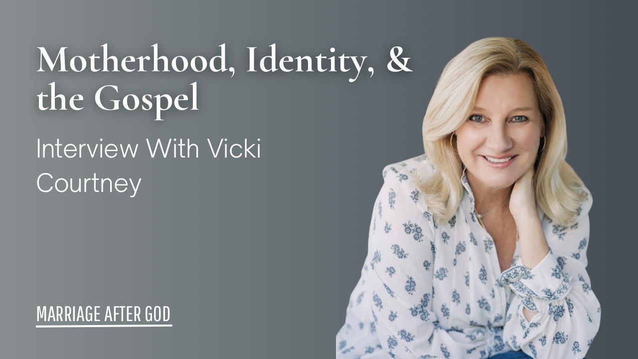 Motherhood, Identity, & the Gospel w/ Vicki Courtney