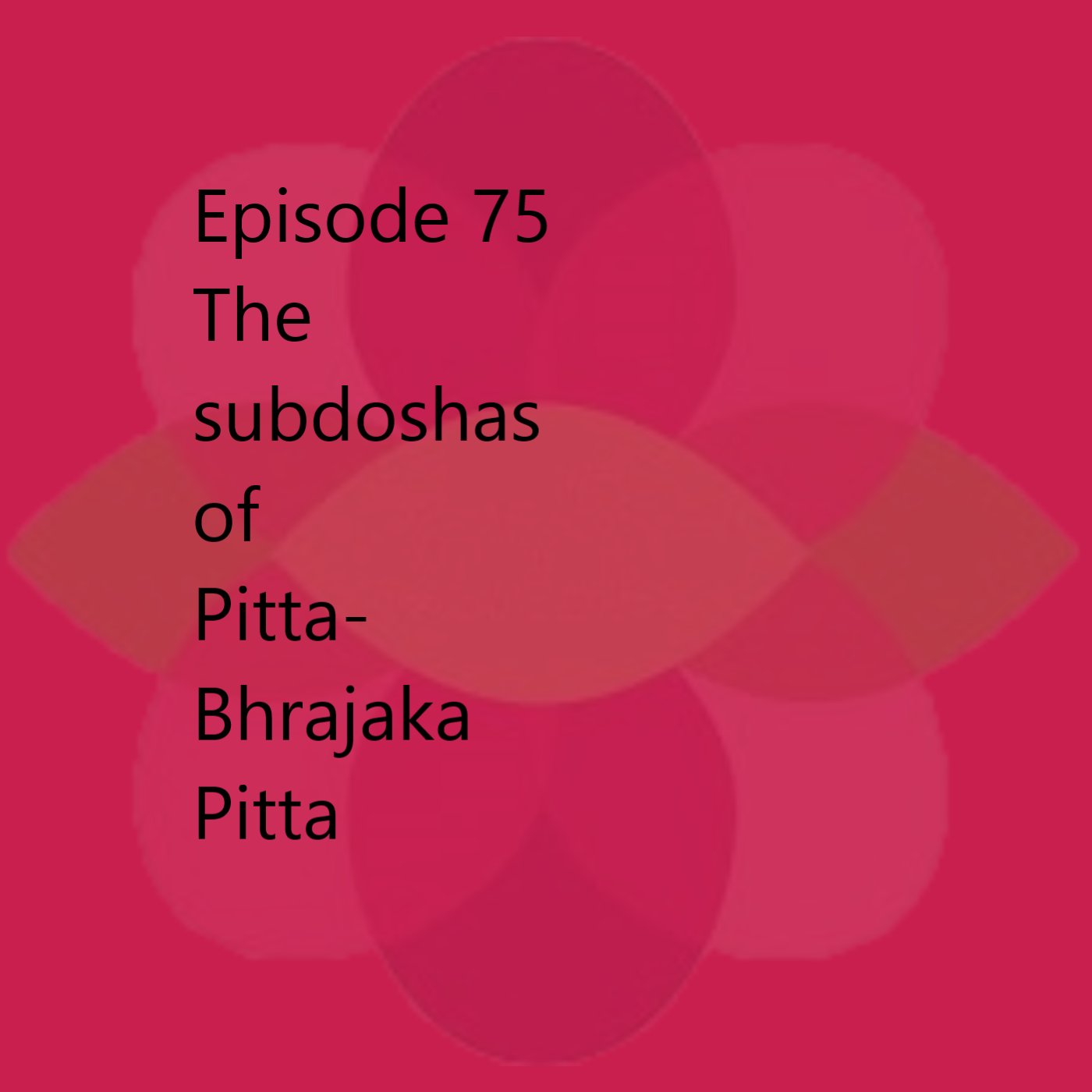 Episode 75 Bhrajaka Pitta