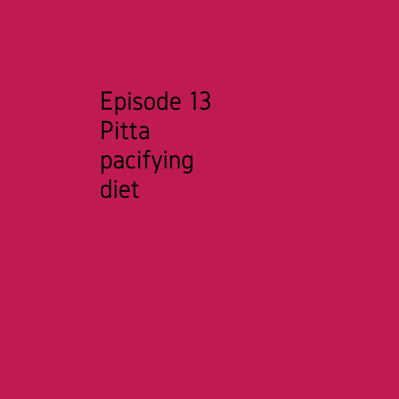 Episode 13 Pitta pacifying diet