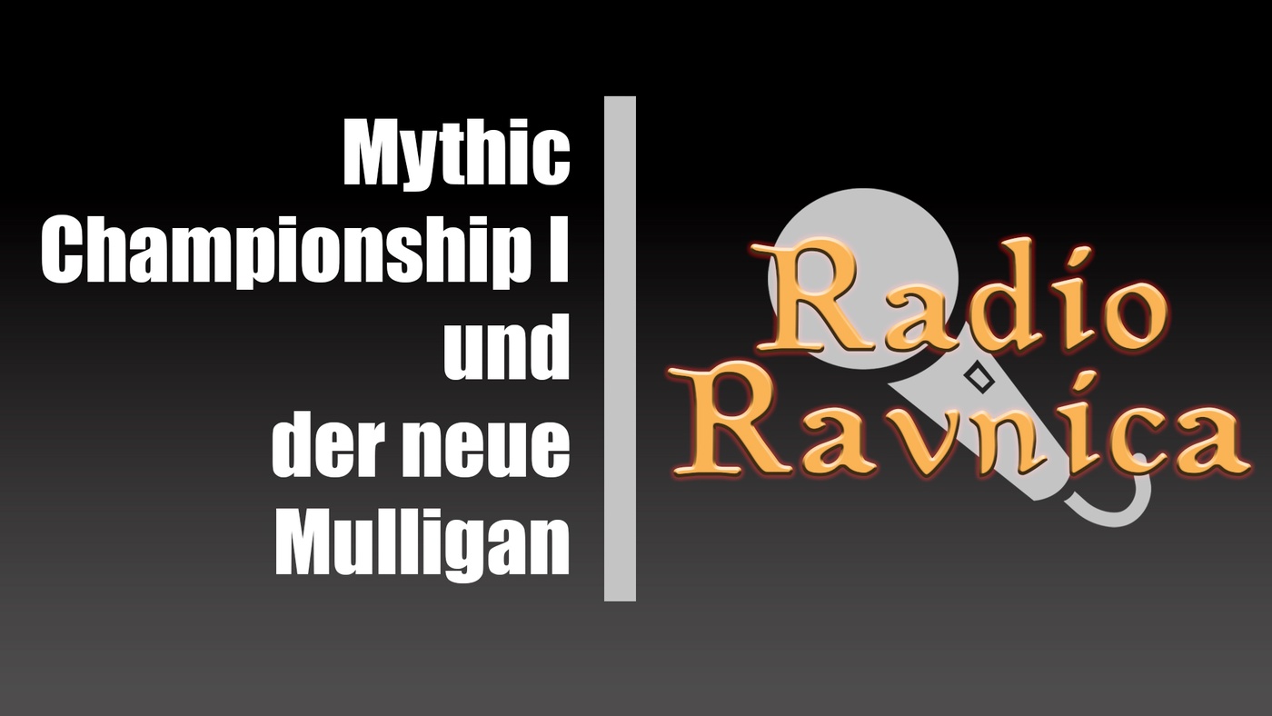 Mythic Championship 1 und der neue Mulligan - Radio Ravnica