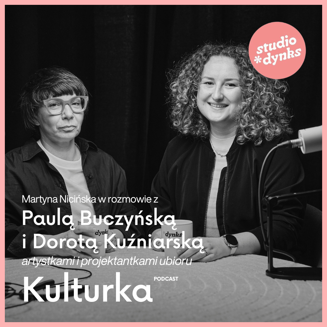 Kulturka (14) Rozmowa z Paulą Buczyńską i Dorotą Kuźniarską o projektowaniu ubioru