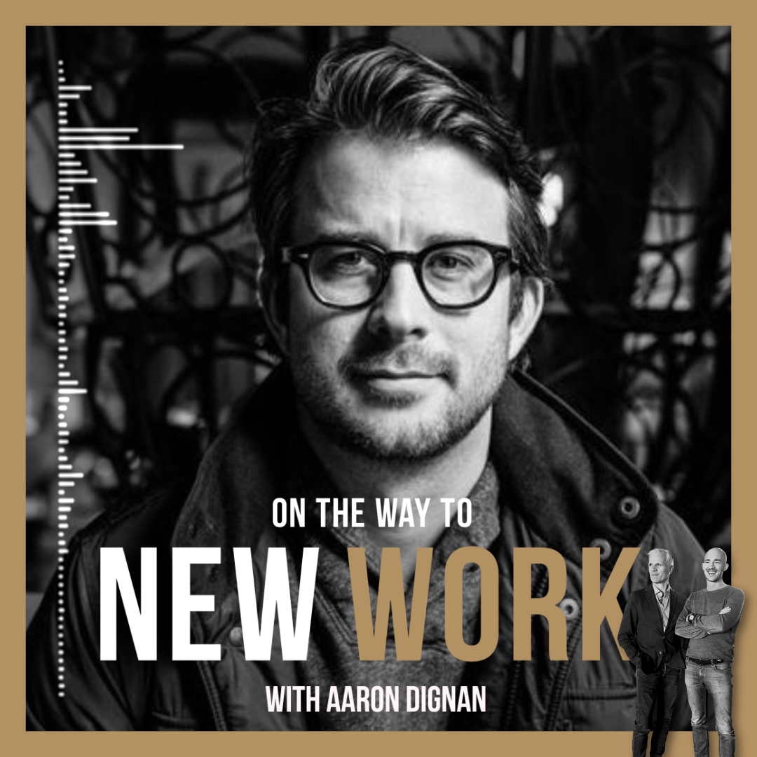 #286 Aaron Dignan, Founder of The Ready and Murmur. Author of Brave New Work. Co-host of Brave New Work podcast.