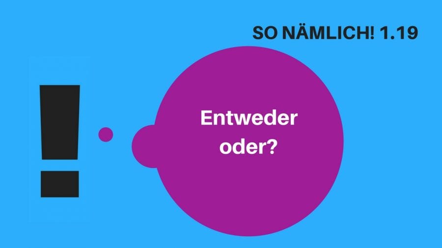 SO NÄMLICH 1.19 | Entweder oder?