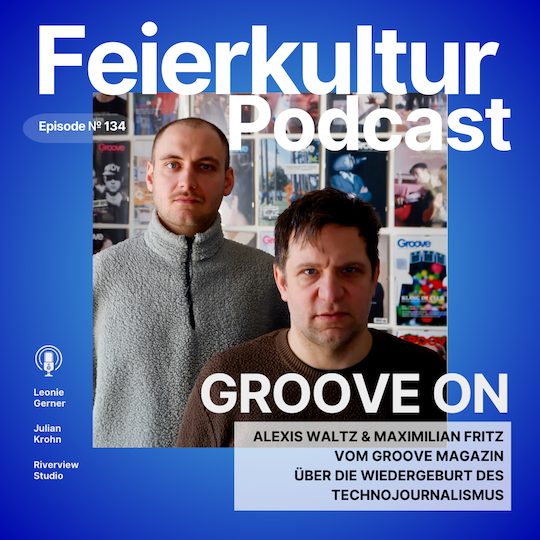 #134 - GROOVE ON: Alexis Waltz & Maximilian Fritz vom Groove Magazin über die Wiedergeburt des Technojournalismus