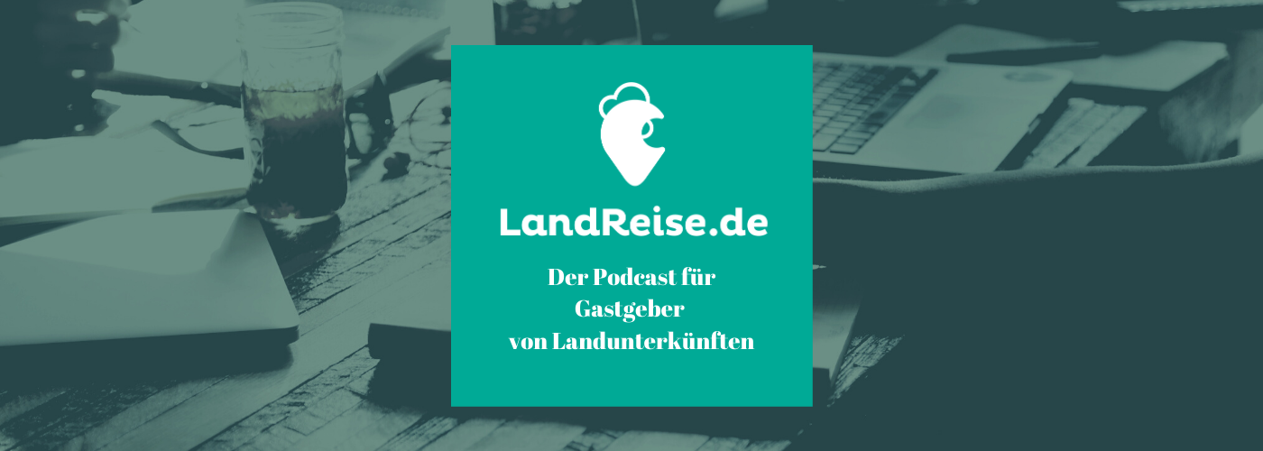 LandReise.de - Der Podcast für Gastgeber von Landunterkünften