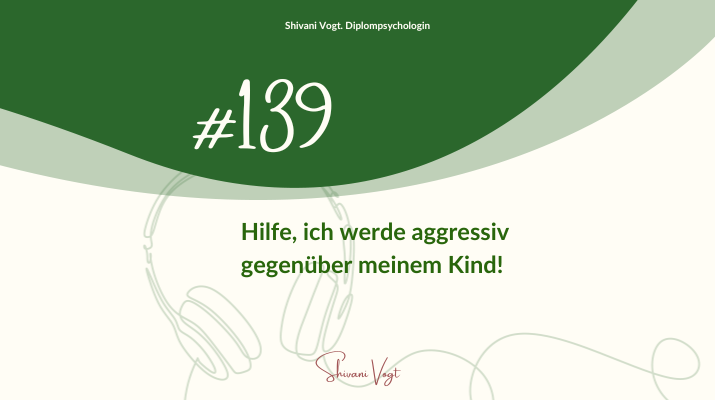 #139 – Hilfe, ich werde aggressiv gegenüber meinem Kind