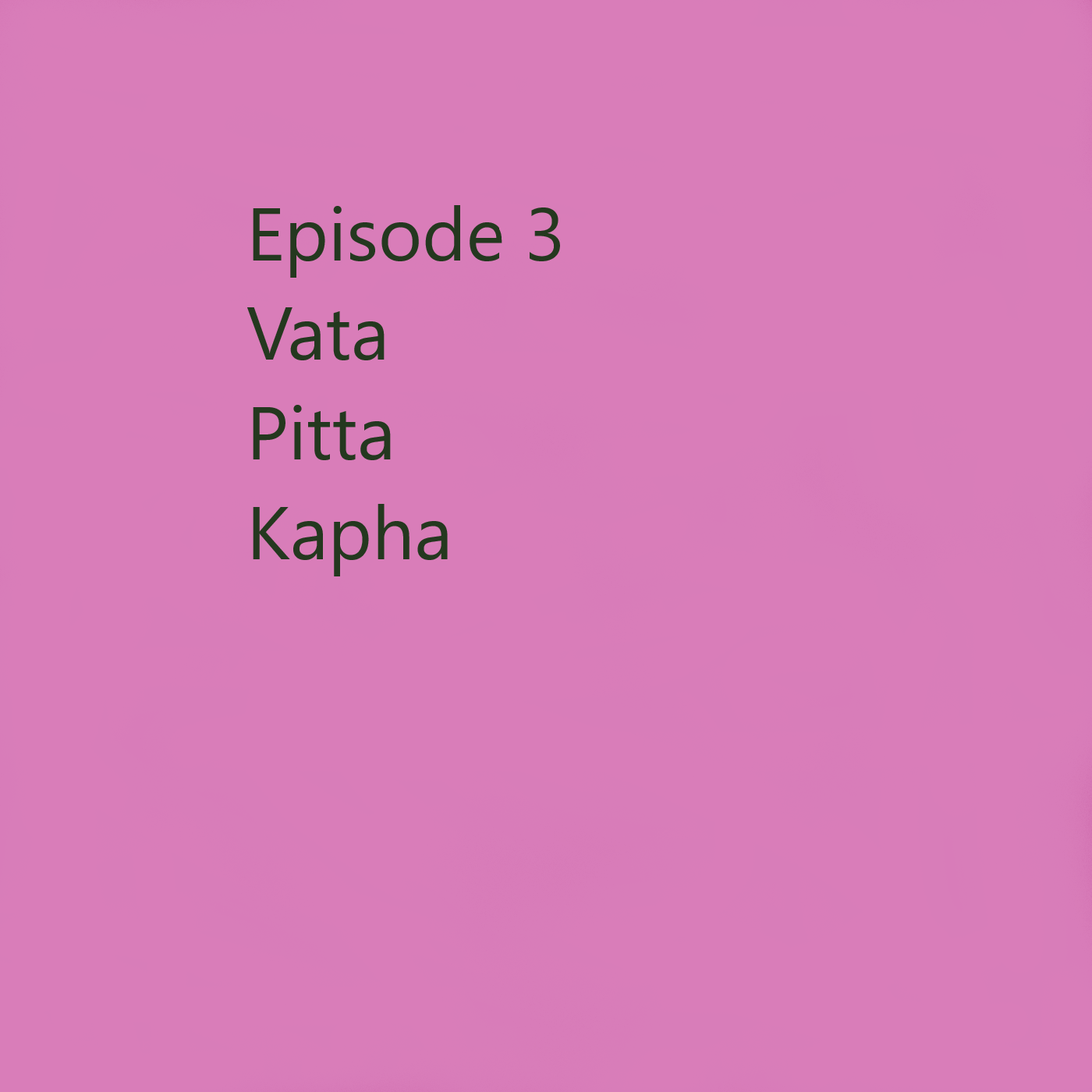 Episode 3 Vata, Pitta, Kapha