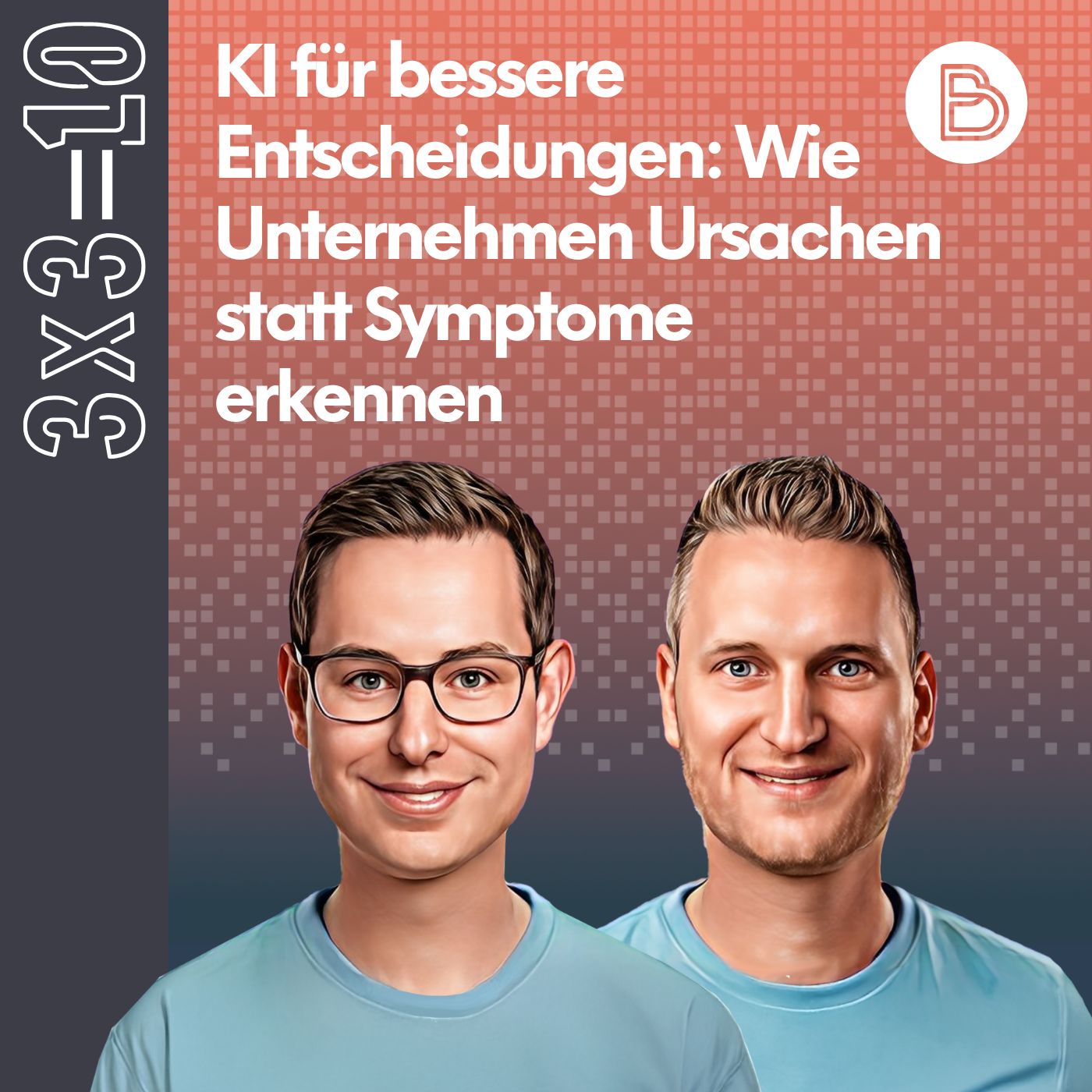 3x3=10 #21: KI für bessere Entscheidungen: Wie Unternehmen Ursachen statt Symptome erkennen