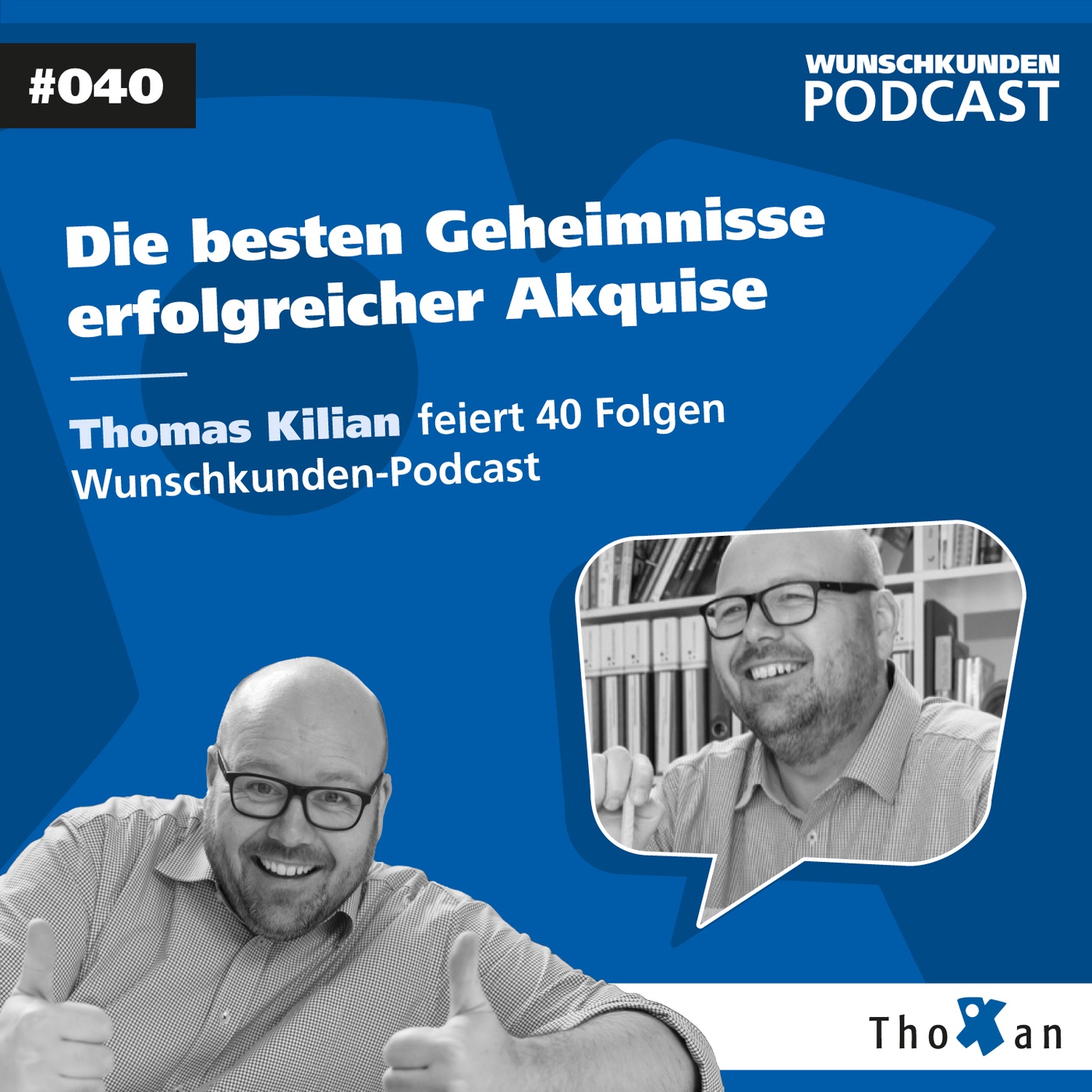 Die besten Geheimnisse erfolgreicher Akquise: Thomas Kilian feiert 40 Folgen Wunschkunden-Podcast