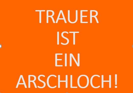 Trauer ist ein Arschloch