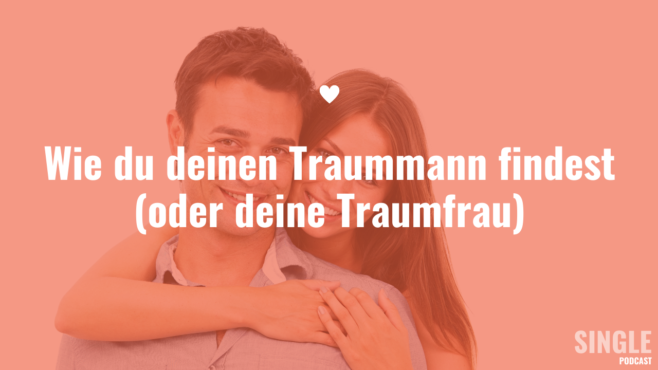 Wie du deinen Traummann findest (oder deine Traumfrau)