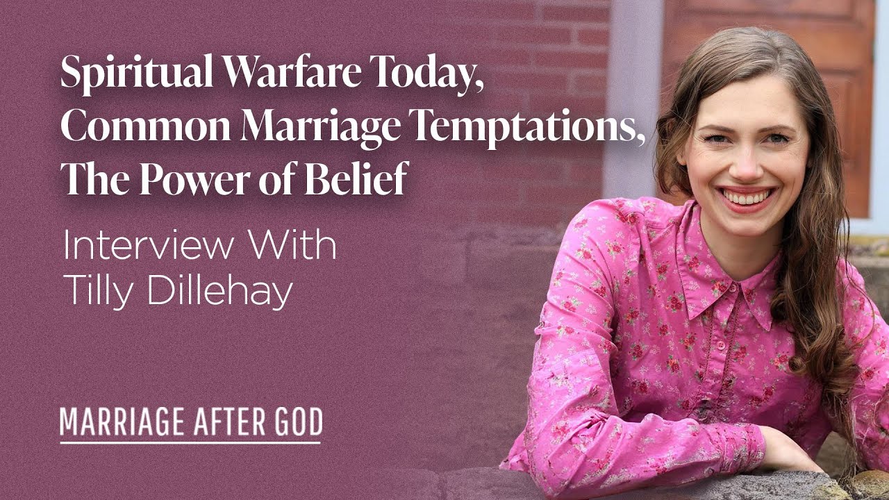 Spiritual Warfare Today, Common Marriage Temptations, The Power of Belief - w/ Tilly Dillehay