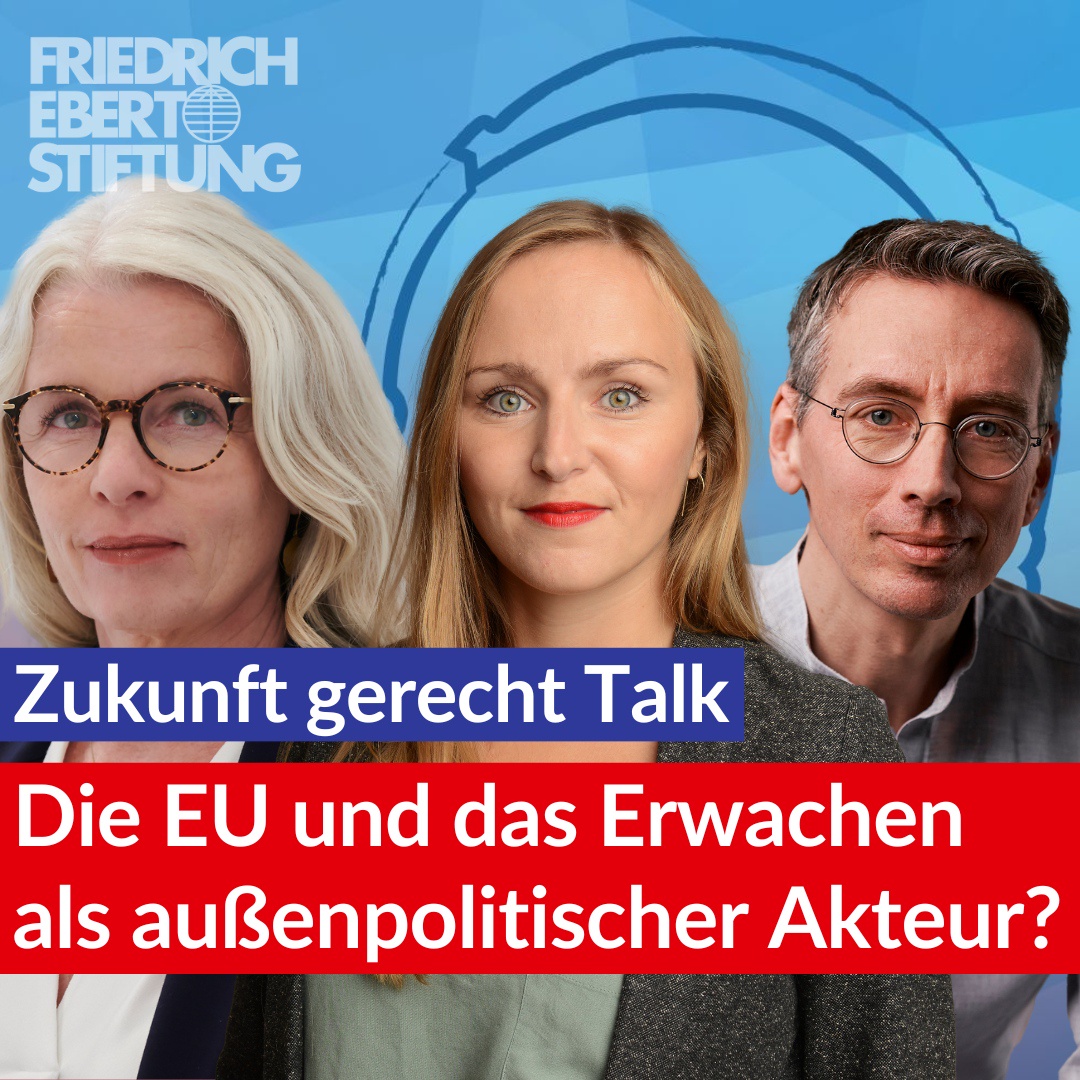 Die EU und das Erwachen als außenpolitischer Akteur? | 08 Zukunft gerecht Talk