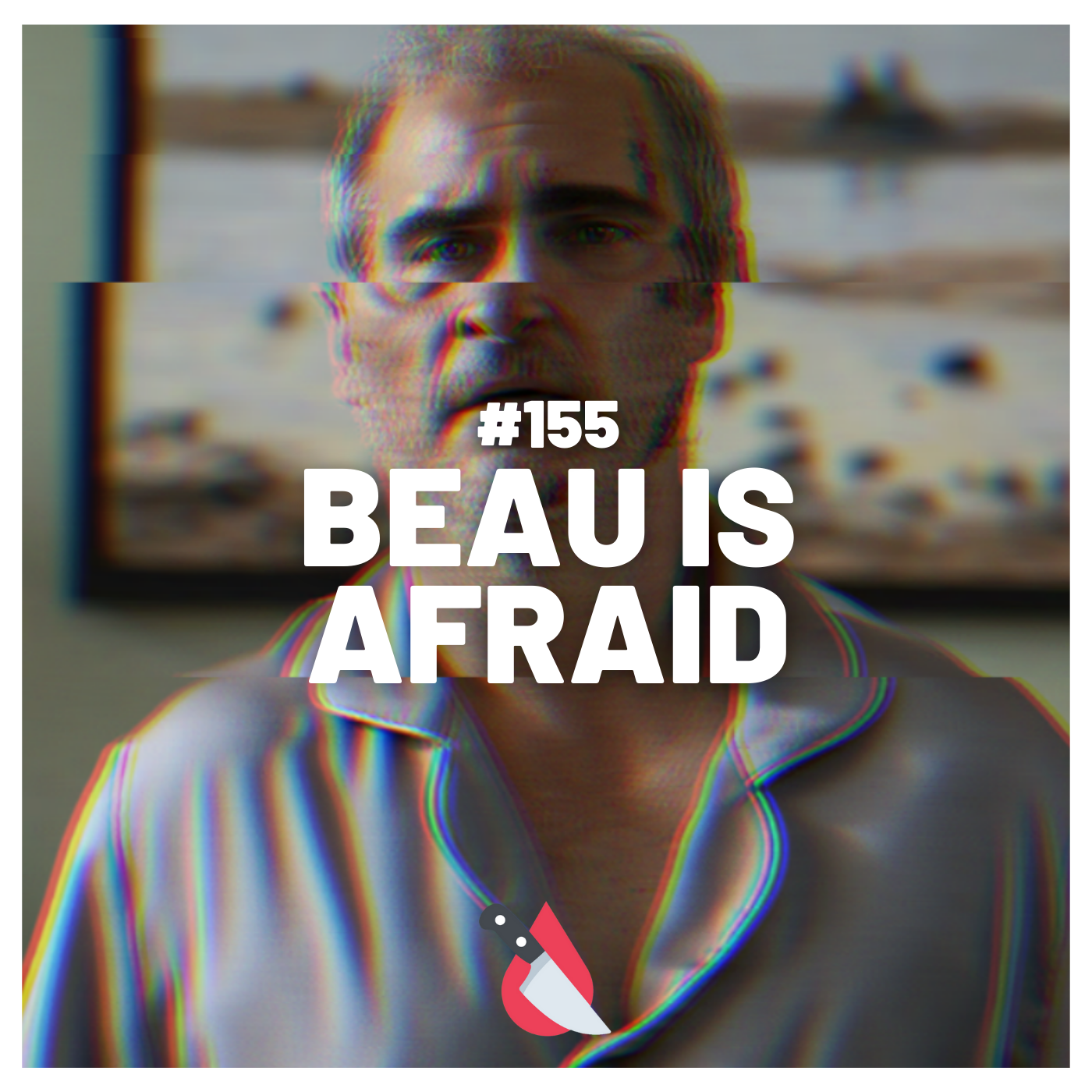 #155 - Beau is Afraid