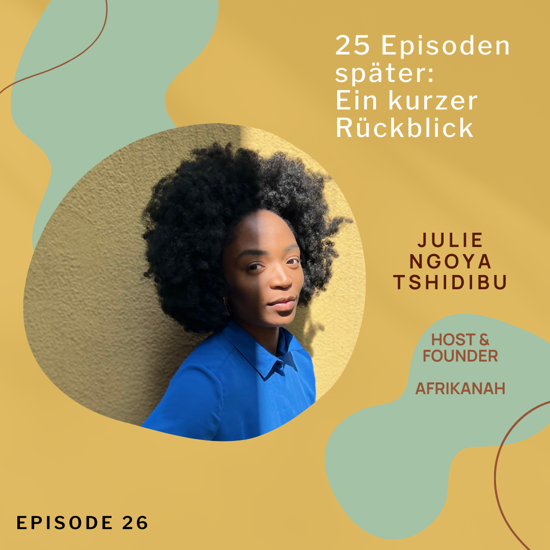 25 Episoden später: Ein kurzer Rückblick; mit Julie Ngoya Tshidibu