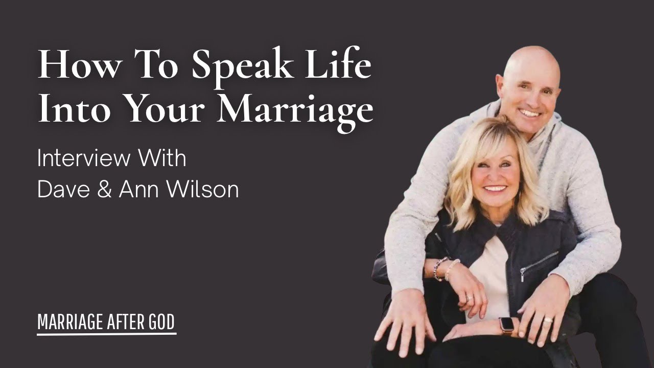 How to Speak Life Into Your Marriage w/ Dave & Ann Wilson
