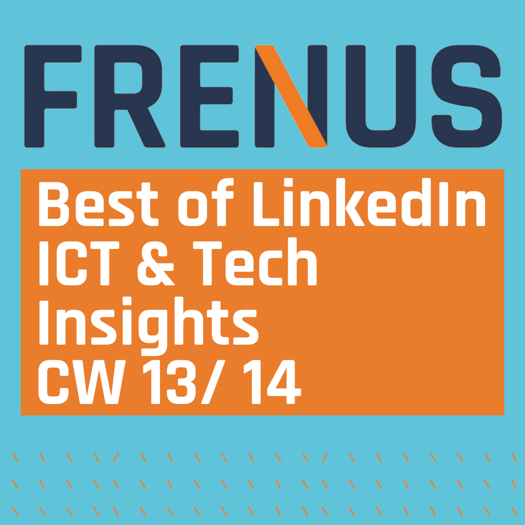 Best of LinkedIn: ICT & Tech Insights CW 13/ 14