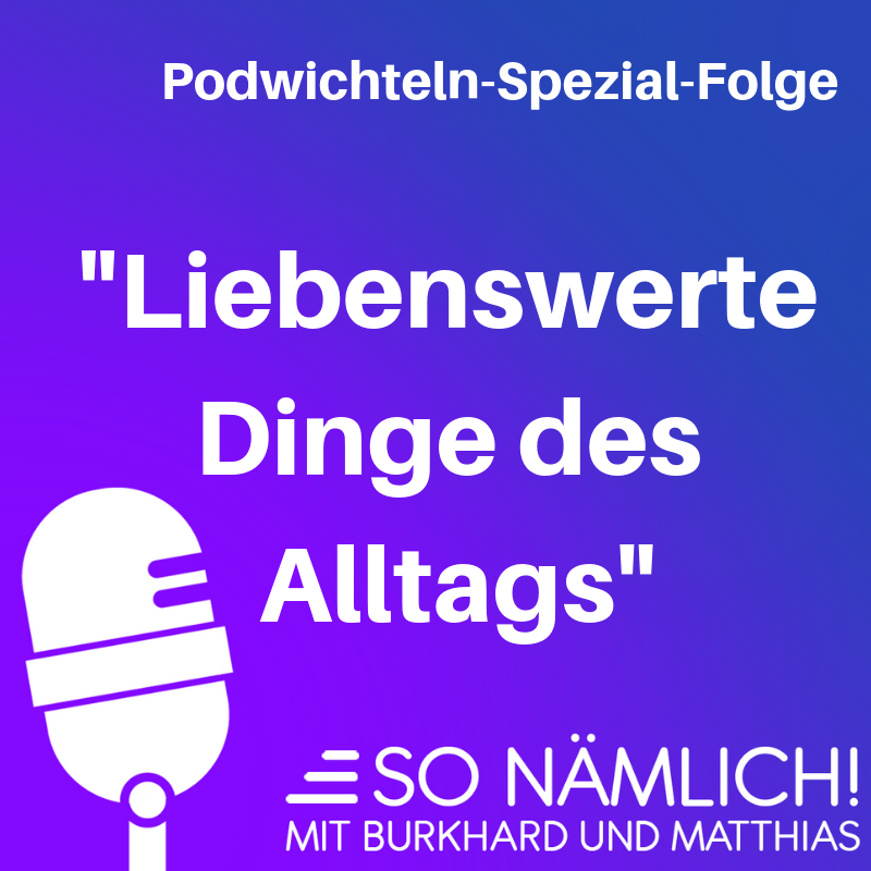 Liebenswerte Dinge des Alltags | Podwichteln-Spezial-Folge