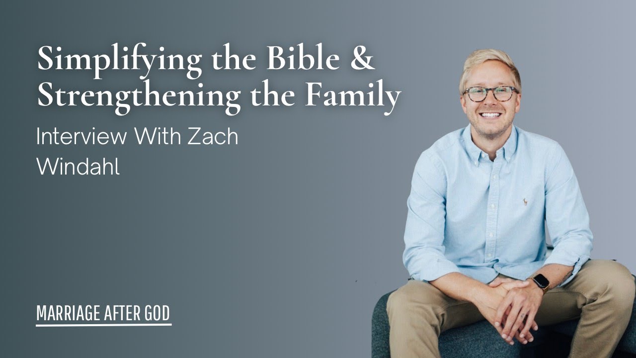 Simplifying the Bible and Strengthening the Family w/ Zach Windahl