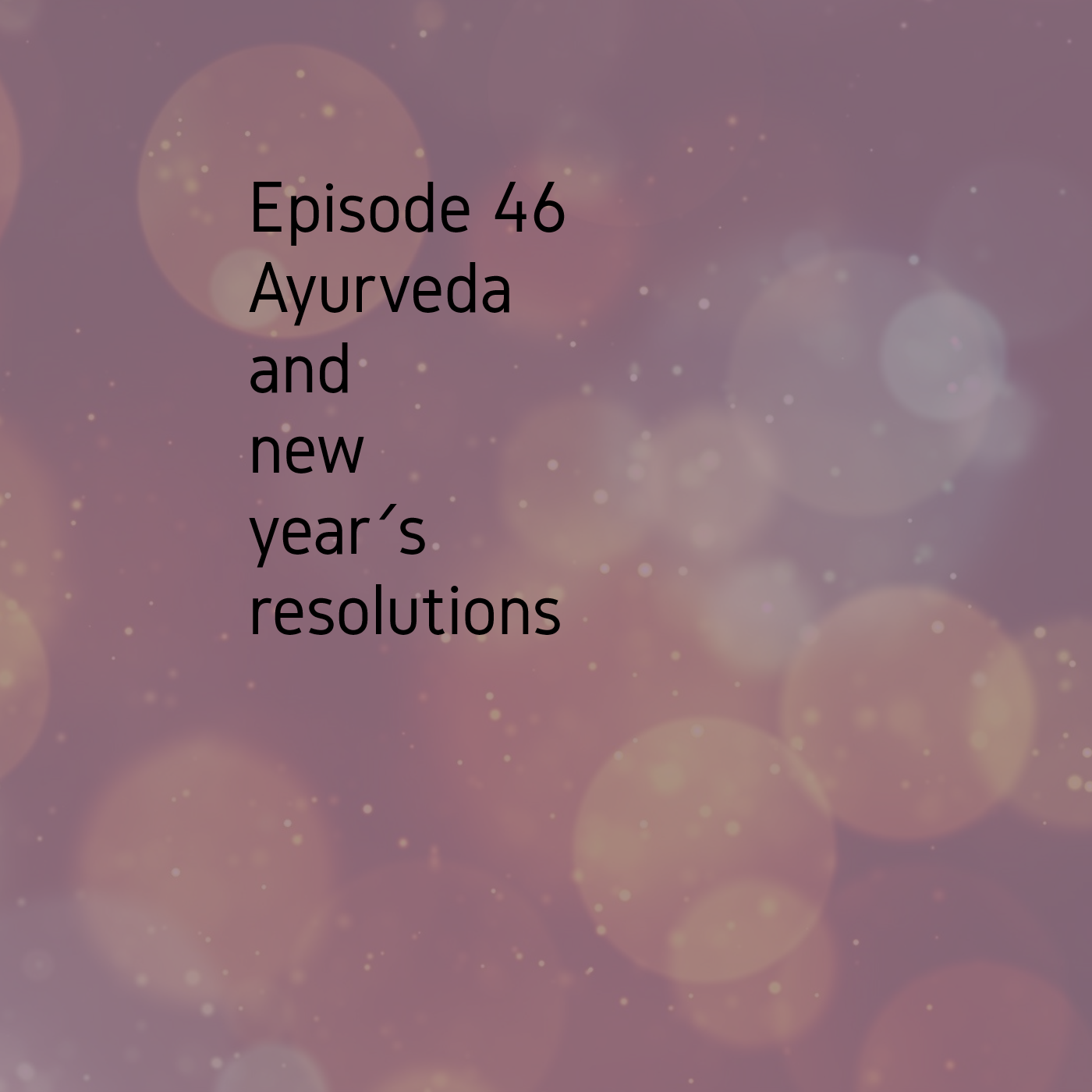 Episode 46 Ayurveda & New Year´s resolutions