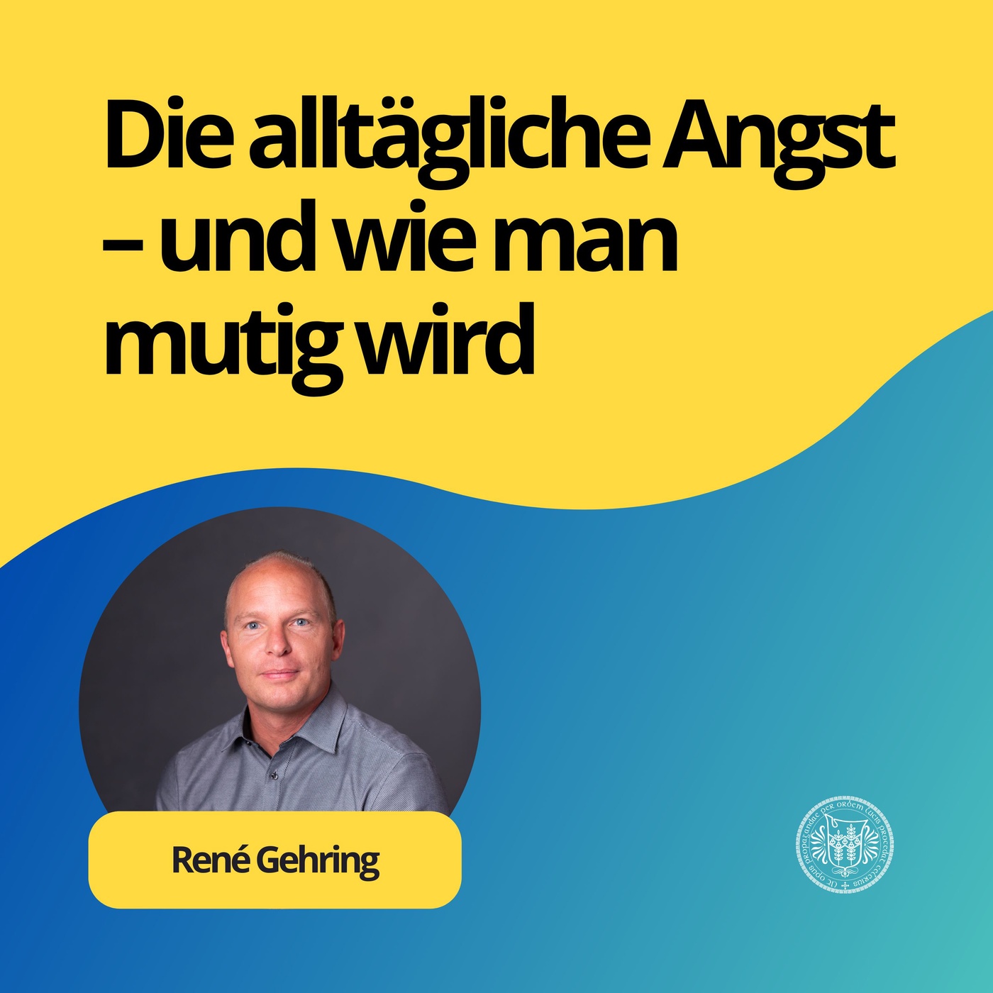 René Gehring: Die alltägliche Angst – und wie man mutig wird