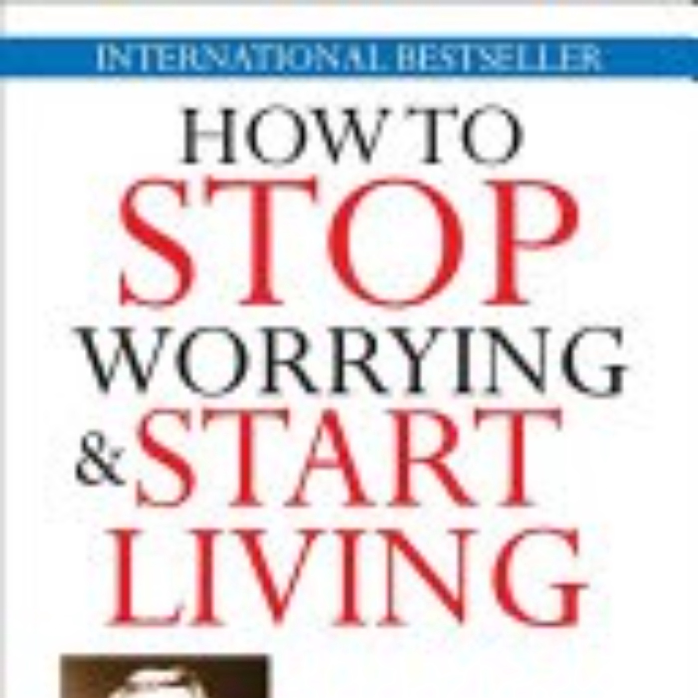 How To Stop Worrying And Start Living: Key Insights Summarized