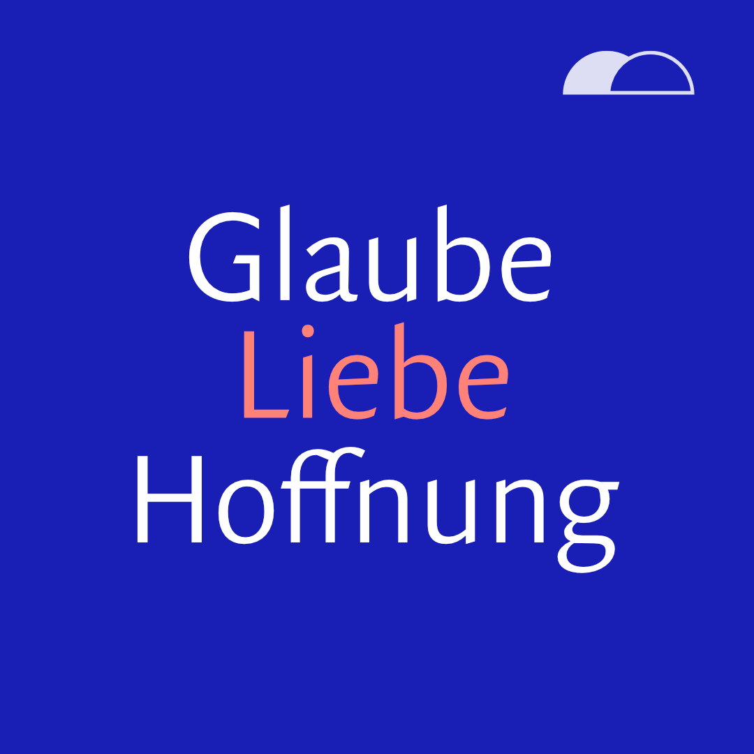 Glaube. Liebe. Hoffnung.