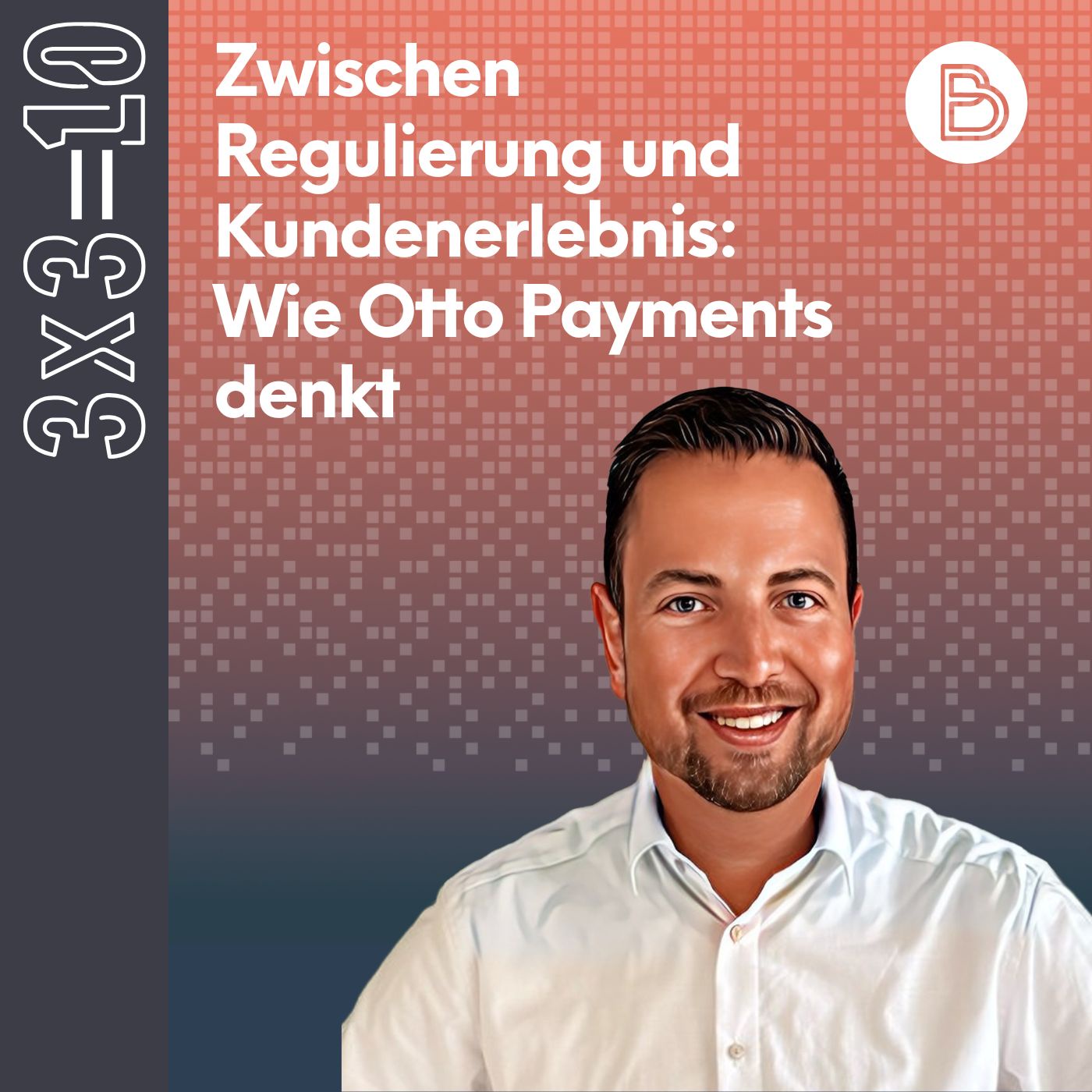 3x3=10 #15: Zwischen Regulierung und Kundenerlebnis: Wie Otto Payments denkt