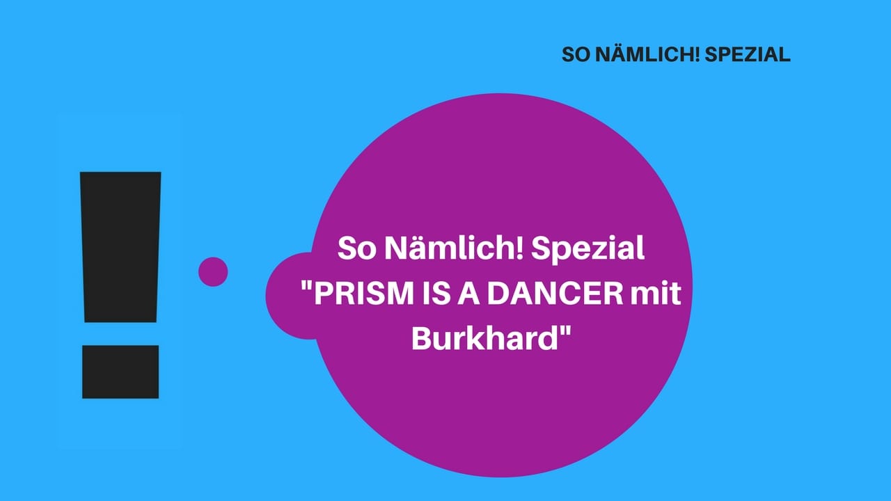 So Nämlich! Spezial “PRISM IS A DANCER mit Burkhard”