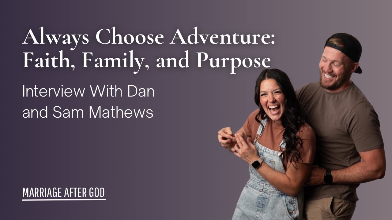 Always Choose Adventure: Faith, Family, and Purpose w/ Dan and Sam Mathews