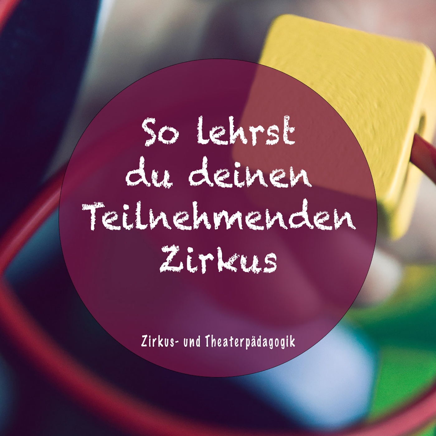 #072 – Lernen in der Zirkuspädagogik. So lehrst du deinen Teilnehmenden Zirkus.