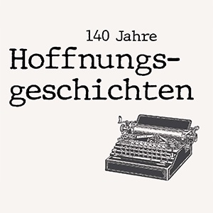 140 Jahre Hoffnungsgeschichten