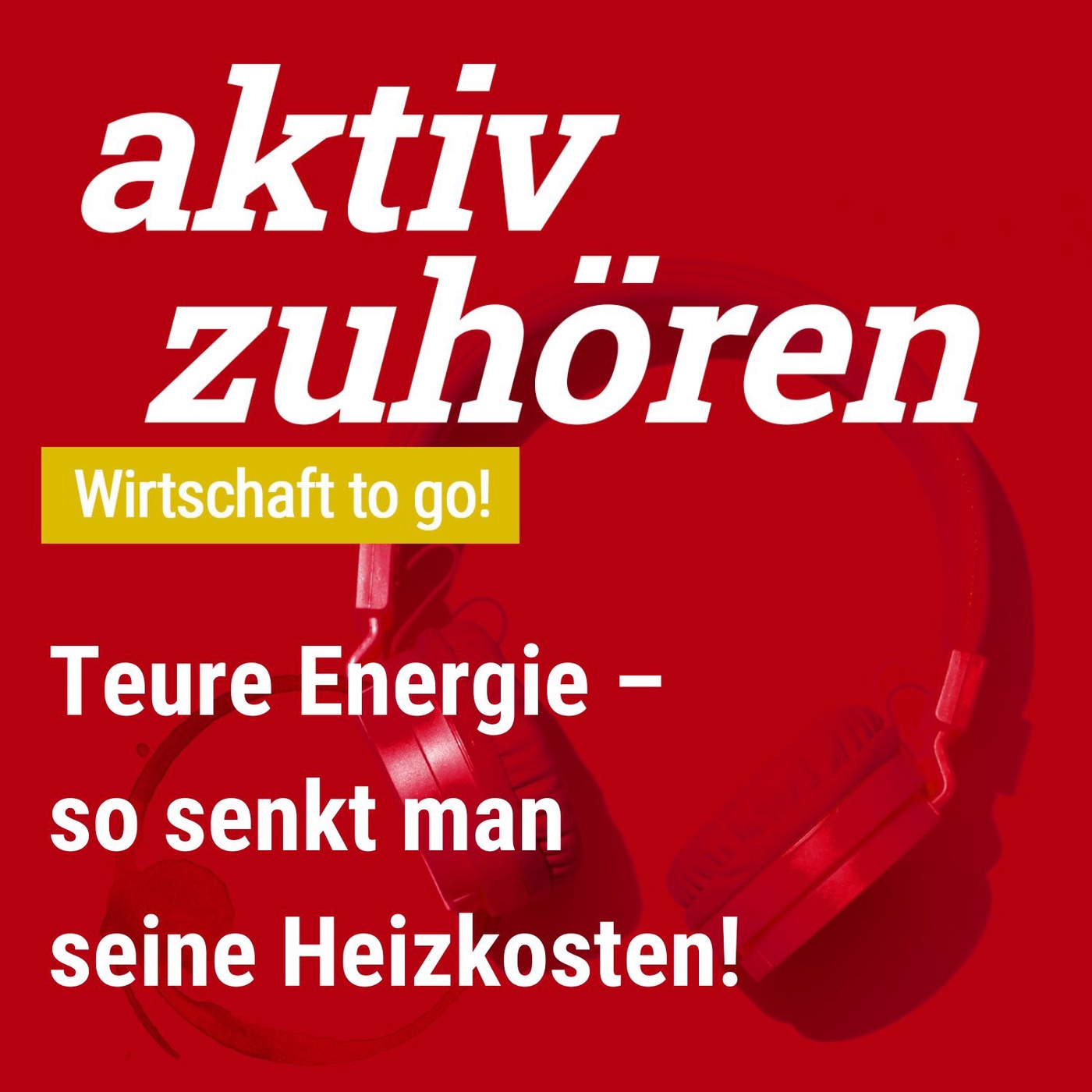aktiv zuhören: Wirtschaft to go! - Teure Energie - so senkt man seine Heizkosten!