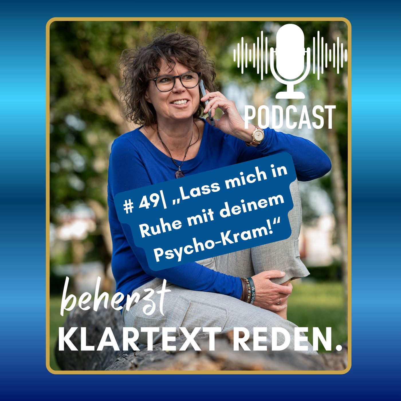 #49 | beherzt Klartext reden.| „Lass mich in Ruhe mit deinem Psycho-Kram - Und was jetzt?