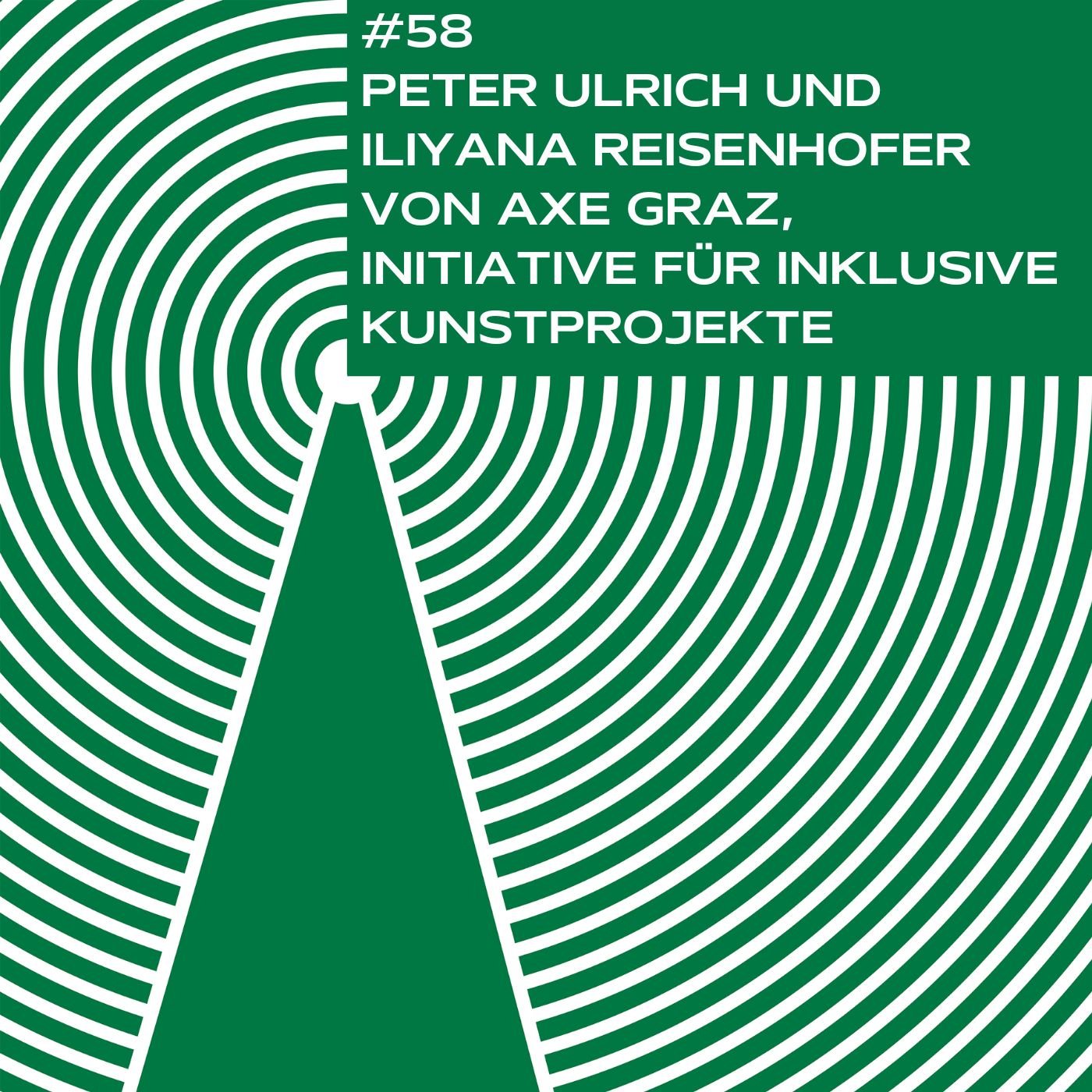 #58 - Peter Ulrich und Iliyana Reisenhofer von aXe Graz, Initiative für inklusive Kunstprojekte