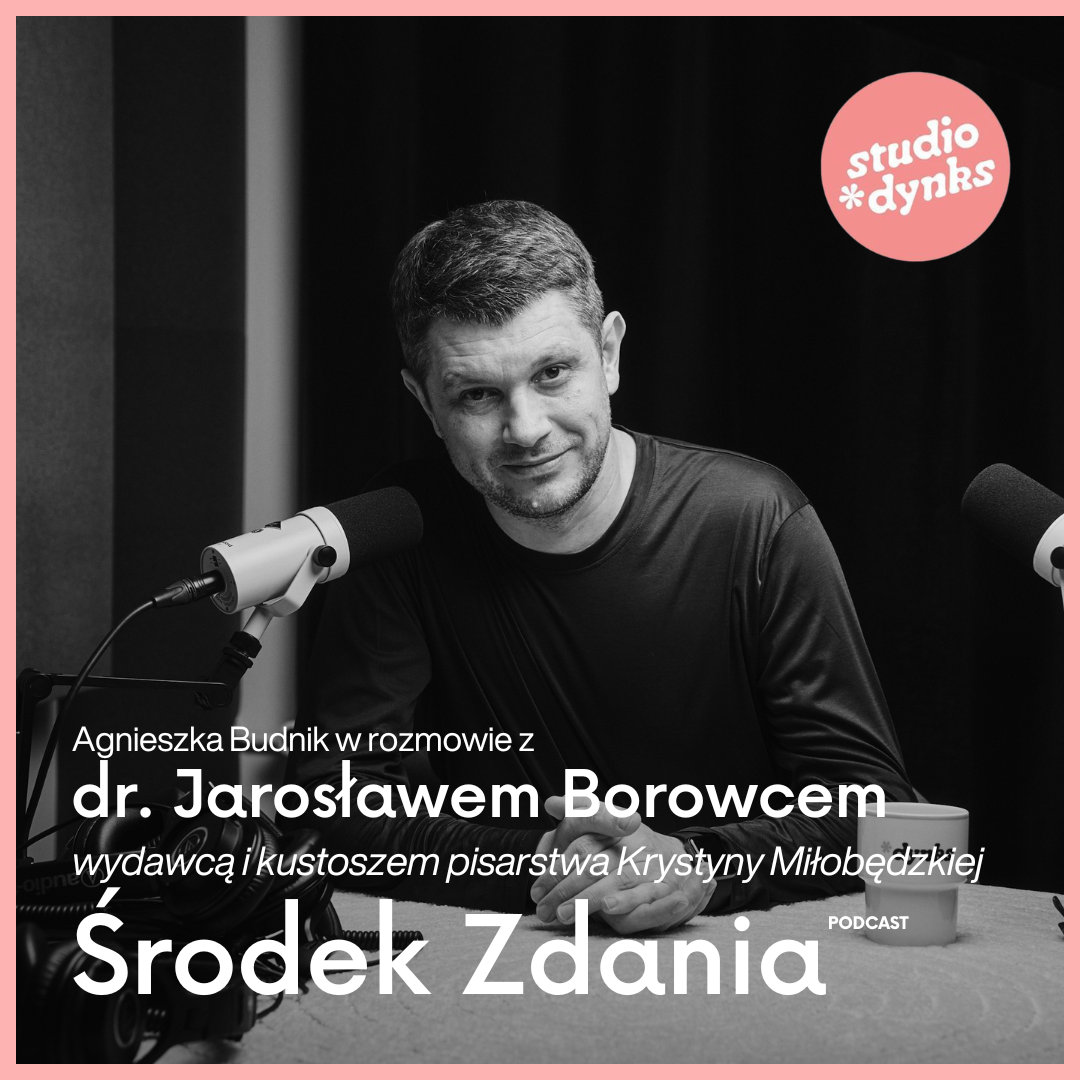 Środek zdania (6) Rozmowa z Jarosławem Borowcem, wydawcą i kustoszem pisarstwa Krystyny Miłobędzkiej