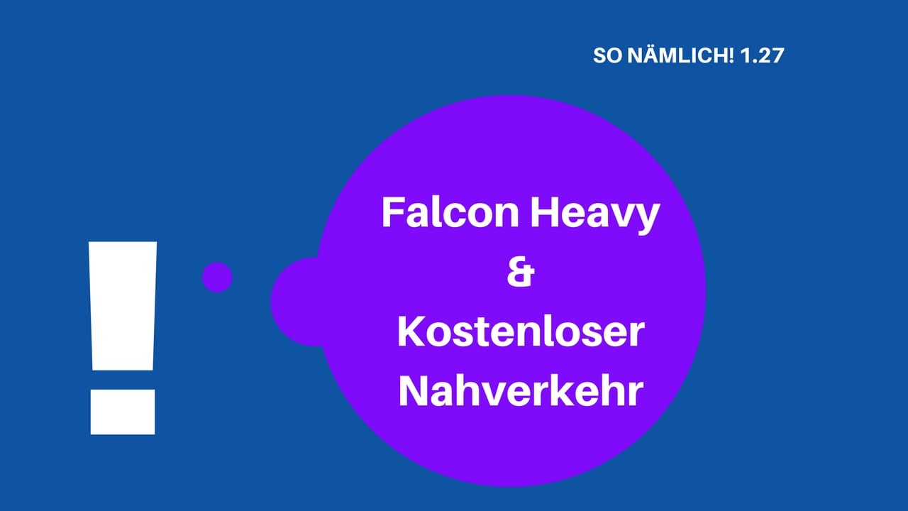 So nämlich! 1.27 | Falcon Heavy & Kostenloser Nahverkehr