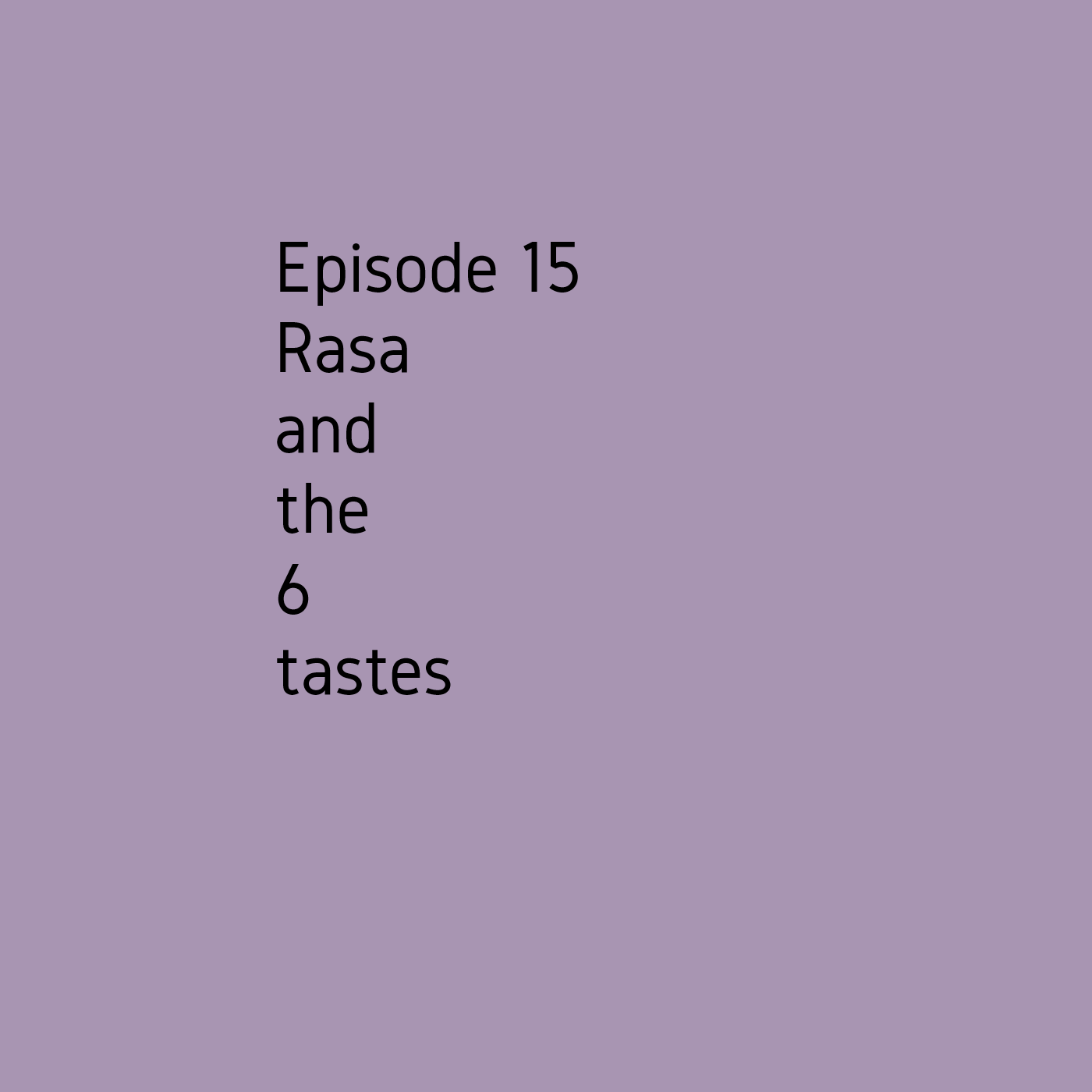 Episode 15 Rasa and the 6 tastes