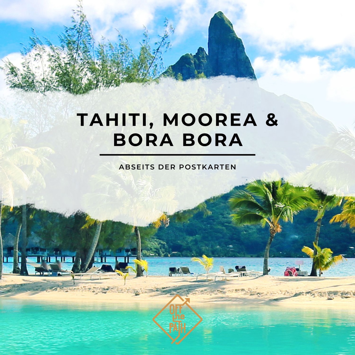 Tahiti, Moorea & Bora Bora – abseits der Postkarten
