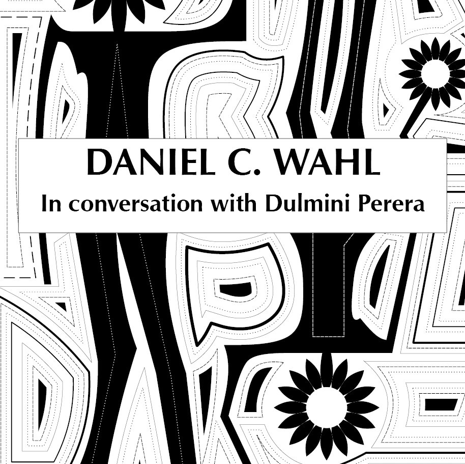 Design and Regenerative Practices: Daniel C. Wahl in Conversation with Dulmini Perera